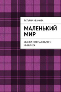 Книга Маленький мир. Сказки про маленького мышонка