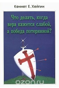 Книга Что делать, когда вера кажется слабой, а победа потерянной?