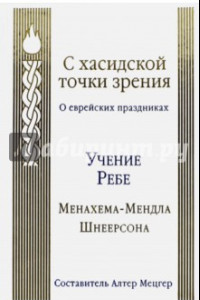 Книга С хасидской точки зрения. О еврейских праздниках. Учение Ребе Менахема-Мендла Шнеерсона