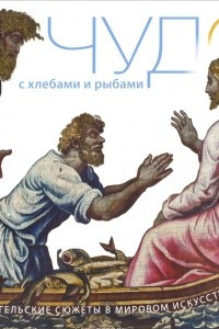 Книга Чудо с хлебами и рыбами. Евангельские сюжеты в мировом искусстве