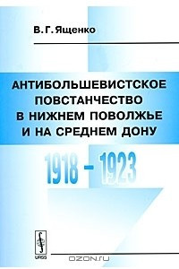 Книга Антибольшевистское повстанчество в Нижнем Поволжье и на Среднем Дону. 1918-1923