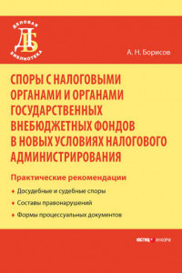 Книга Споры с налоговыми органами и органами государственных внебюджетных фондов в новых условиях налогового администрирования. Практические рекомендации