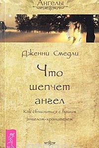 Книга Что шепчет ангел. Как сблизиться с вашим ангелом-хранителем