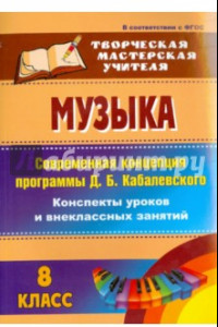 Книга Музыка. 8 класс. Современная концепция программы Д.Б.Кабалевского: конспекты уроков. ФГОС