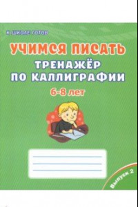 Книга Учимся писать. Тренажёр по каллиграфии. 6-8 лет. Выпуск 2