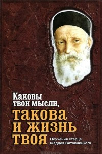 Книга Каковы твои мысли, такова и жизнь твоя. Поучения старца Фаддея Витовницкого