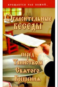 Книга Огласительные беседы перед Таинством Святого Крещения. Крещается раб Божий...