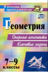 Книга Геометрия. 7-9 классы. Опорные конспекты. Ключевые задачи. ФГОС