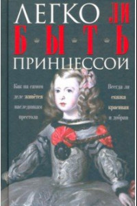 Книга Легко ли быть принцессой. Как на самом деле живется наследникам престола