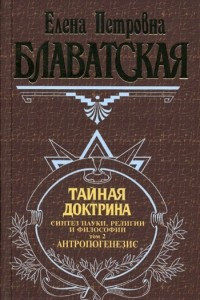 Книга Тайная доктрина. Синтез науки, религии и философии. Том 2. Антропогенезис