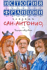 Книга История Франции глазами Сан-Антонио, или Берюрье сквозь века