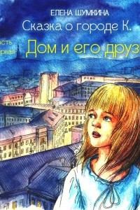 Книга Сказка о городе К. Часть первая. Дом и его друзья