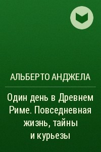 Книга Один день в Древнем Риме. Повседневная жизнь, тайны и курьезы