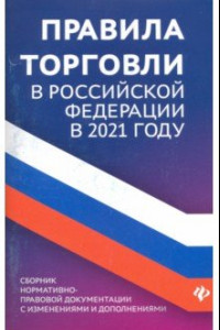 Книга Правила торговли в РФ в 2021 г.: сборник нормативно-правовой документации с изменениями и дополнен.