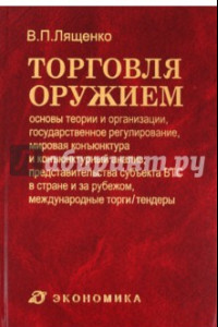 Книга Торговля оружием. Основы теории и организации, государственное регулирование, мировая конъюнктура