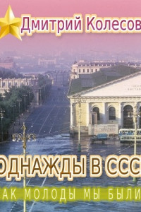 Книга Однажды в СССР. Повесть первая: «Как молоды мы были...»