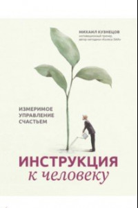 Книга Инструкция к человеку. Измеримое управление счастьем