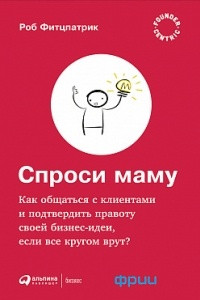 Книга Спроси маму. Как общаться с клиентами и подтвердить правоту своей бизнес-идеи, если все кругом врут?