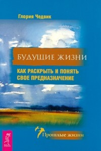 Книга Будущие жизни. Как раскрыть и понять свое предназначение