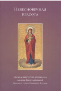 Книга Небесновечная красота. Жизнь и творчество иеромонаха Алипия (Константинова)