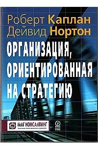 Книга Организация, ориентированная на стратегию. Как в новой бизнес-среде преуспевают организации, применяющие сбалансированную систему показателей