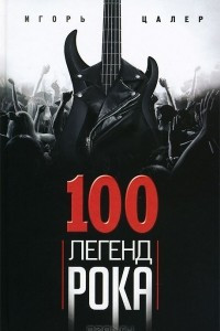 Книга 100 легенд рока. Живой звук в каждой фразе