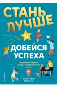 Книга Стань лучше и добейся успеха. Жизненные навыки для целеустремлённых детей