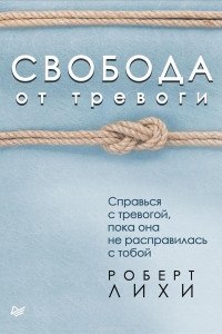 Книга Свобода от тревоги. Справься с тревогой, пока она не расправилась с тобой