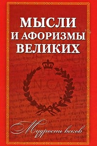 Книга Мудрость веков. Мысли и афоризмы великих