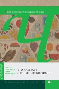 Книга Что нам есть с точки зрения химии. Книга о невкусной и нездоровой пище