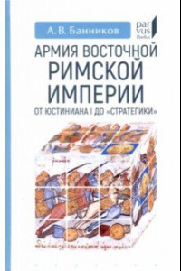 Книга Армия Восточной Римской империи от Юстиниана I до 