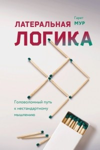 Книга Латеральная логика. Головоломный путь к нестандартному мышлению