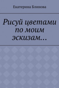 Книга Рисуй цветами по моим эскизам…