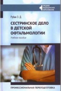 Книга Сестринское дело в детской офтальмологии. Профессиональная подготовка. Учебное пособие