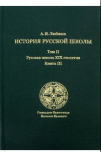 Книга История русской школы императорской эпохи. В 3-х томах. Том 2. Русская школа XIX столетия. Книга 3