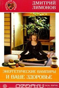 Книга Энергетические вампиры и ваше здоровье. Методы защиты от сглаза, порчи, проклятия и других негативных программ