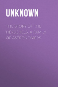 Книга The Story of the Herschels, a Family of Astronomers