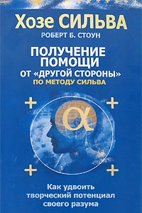 Книга Получение помощи от другой стороны по методу Сильва. Как использовать разум, чтобы удвоить потенциал