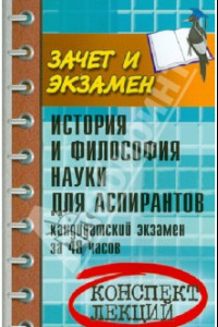 Книга История и философия науки для аспирантов. Кандидатский экзамен за 48 часов. Учебное пособие