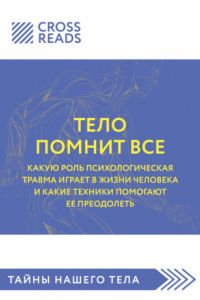 Книга Саммари книги «Тело помнит все: какую роль психологическая травма играет в жизни человека и какие техники помогают ее преодолеть»