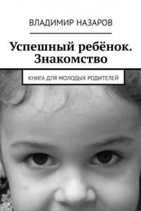 Книга Успешный ребёнок. Знакомство. Книга для молодых родителей