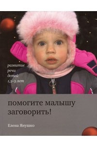 Книга Помогите малышу заговорить! Развитие речи детей 1,5-3 лет (2009)