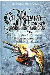 Книга Сен-Жермен. Человек, не желавший умирать. Том 2. Власть незримого