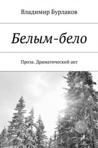 Книга Белым-бело. Проза. Драматический акт