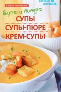 Книга Вкусно и полезно. Супы, супы-пюре, крем-супы