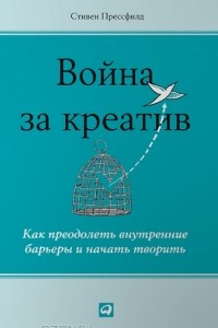 Книга Война за креатив. Как преодолеть внутренние барьеры и начать творить