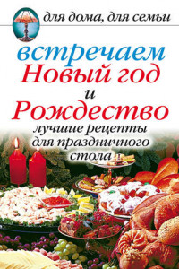 Книга Встречаем Новый год и Рождество: Лучшие рецепты для праздничного стола