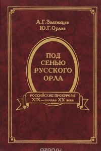 Книга Под сенью русского орла. Российские прокуроры. Вторая половина XIX - начало XX века