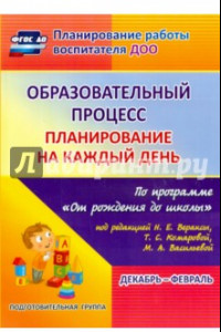 Книга Образовательный процесс. Планирование на каждый день. Декабрь-февраль. Подготовит.гр. 6-7 лет