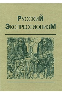 Книга Русский экспрессионизм: Теория. Практика. Критика